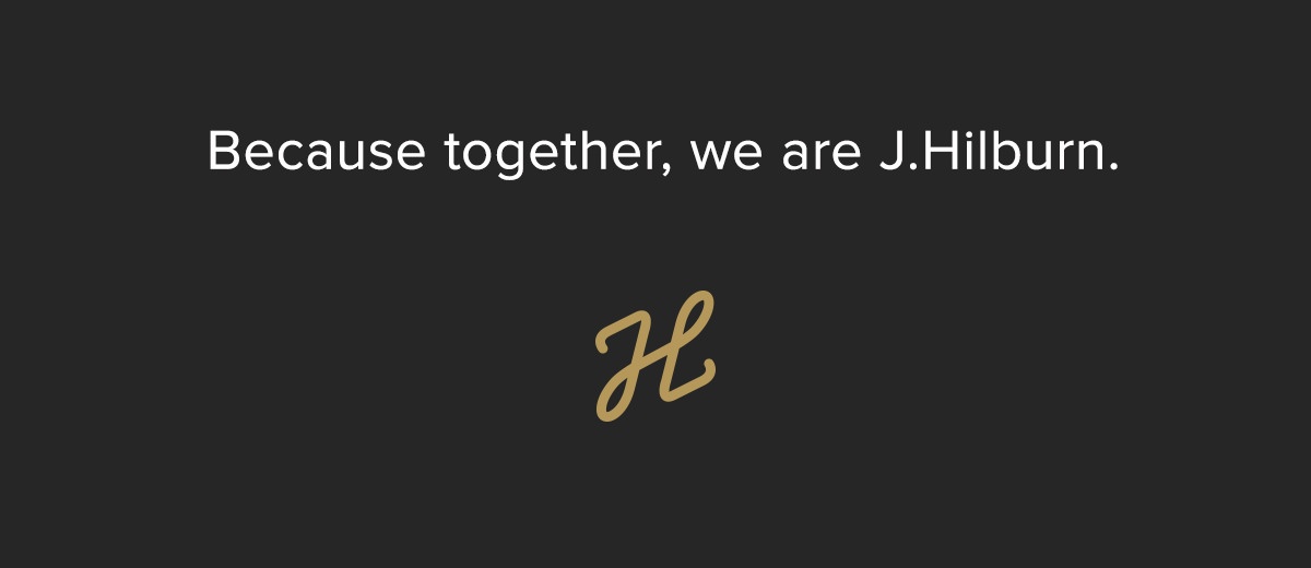 Because together, we are J.Hilburn.