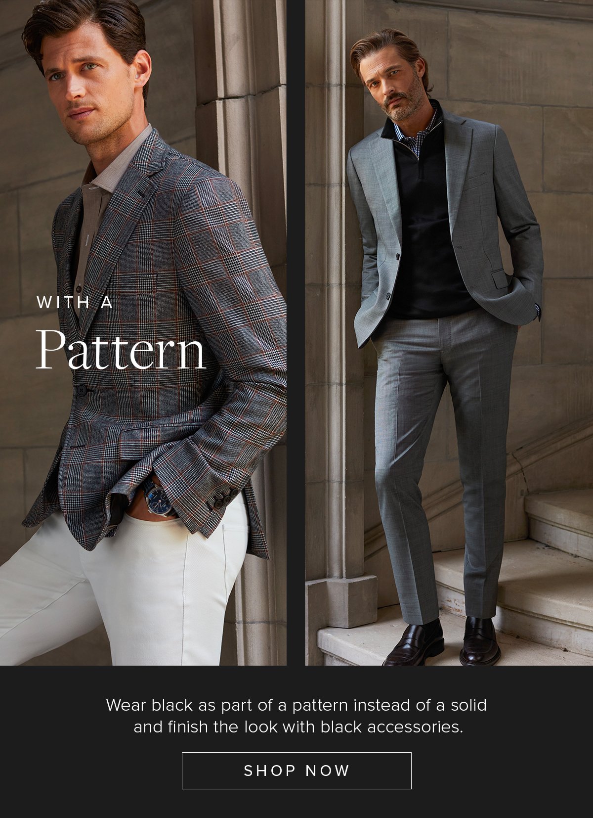 With a Pattern. Wear black as part of a pattern instead of a solid and finish the look with black accessories. Shop Now. Business Casual 43.