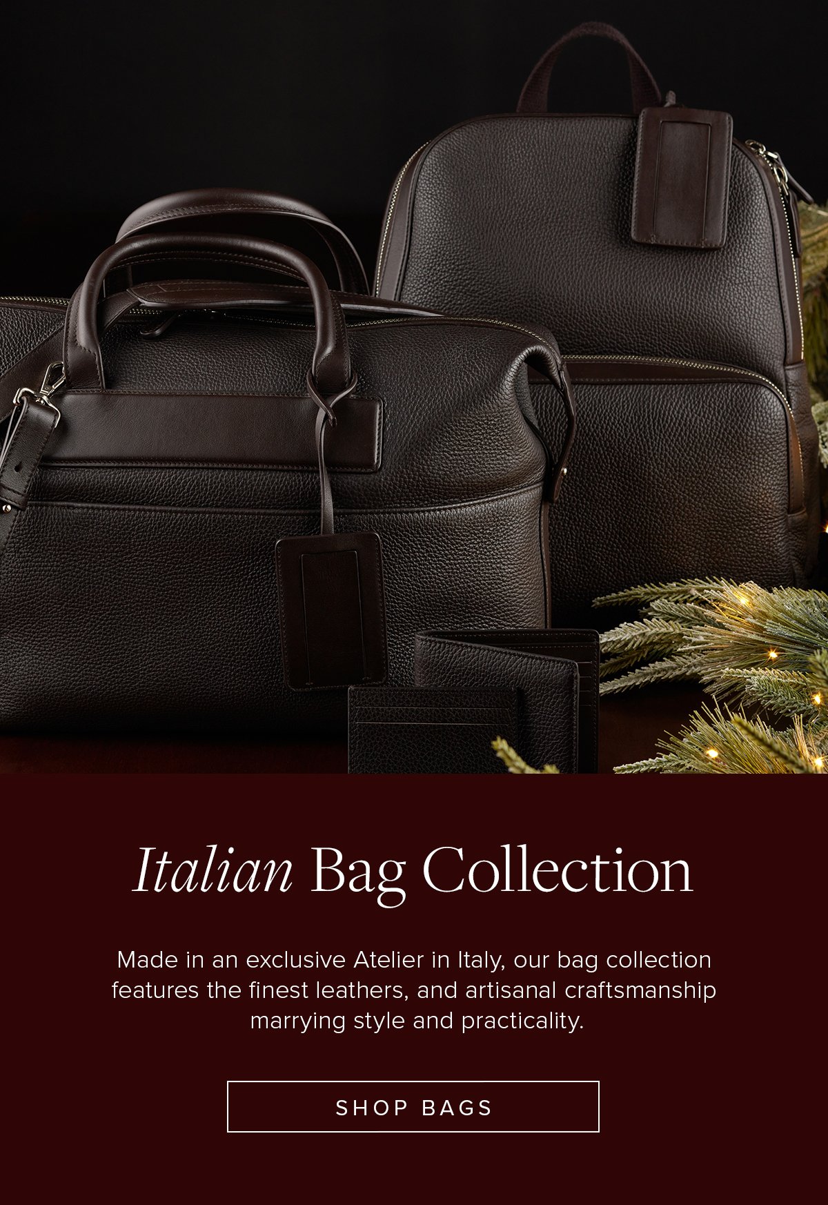 Italian Bag Collection. Made in an exclusive Atelier in Italy, our bag collection features the finest leathers, and artisanal craftsmanship marrying style and practicality. Shop Bags.