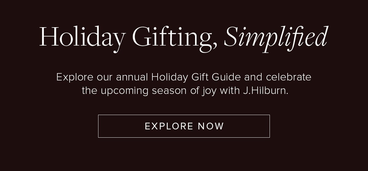 Holiday Gifting, Simplified. Explore our annual Holiday Gift Guide and celebrate the upcoming season of joy with J.Hilburn. Explore Now.